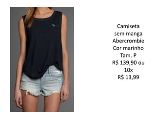Camiseta
sem manga
Abercrombie
Cor marinho
Tam. P
R$ 139,90 ou
10x
R$ 13,99
 