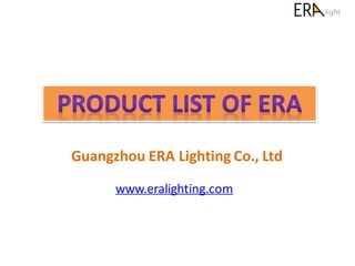 Guangzhou ERA Lighting Co., Ltd
www.eralighting.com
 