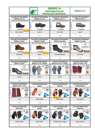 T14.7 T14.8 T14.8 T14.9
Grupo:
14
CLARINO, BIGNET INPAC, BIGNET FORWARD, NOVA, CLARINO BEIHAI, GelAbsorb
Grupo:
14
Grupo:
14
Grupo:
14
T14.5 T14.6 T14.6 T14.7
LUVAS DE PROTECÇÃO
SHETLAND
LUVAS DE PROTECÇÃO
KERAX
LUVAS DE PROTECÇÃO
GRIPPER
LUVAS DE PROTECÇÃO
SPARTAN
Grupo:
14
PVC BEIHAI, BIGNET INPAC, BIGNET INPAC, BIGNET
Grupo:
14
Grupo:
14
Grupo:
14
T14.3 T14.4 T14.4 T14.5
LUVAS DE PROTECÇÃO
MODELO PV91 - PVC
LUVAS DE PROTECÇÃO
AMIGO
LUVAS DE PROTECÇÃO
DRUZUS
LUVAS DE PROTECÇÃO
MONTECARLO
Grupo:
14
SAPATO NITRILO NITRILO PVC
Grupo:
14
Grupo:
14
Grupo:
14
T14.2 A T14.2 A T14.3 T14.3
CALÇADO DE SEGURANÇA
MODELO UE-300
LUVAS DE PROTECÇÃO
MODELO N119 - NITRILO
LUVAS DE PROTECÇÃO
MODELO N120-G - NITRILO
LUVAS DE PROTECÇÃO
MODELO PV90A - PVC
Grupo:
14
BOTA BAIXA SAPATO BOTA DE MEIA CANA BOTA BAIXA
Grupo:
14
Grupo:
14
Grupo:
14
T14.1 T14.1 T14.2 T14.2
CALÇADO DE SEGURANÇA
MODELO UR-667
CALÇADO DE SEGURANÇA
MODELO UR-666
CALÇADO DE SEGURANÇA
MODELO MJ-308A
CALÇADO DE SEGURANÇA
MODELO UC-300
Grupo:
14
BOTA DE BAIXA SAPATO BOTA BAIXA SAPATO
Grupo:
14
Grupo:
14
Grupo:
14
GRUPO 14
EQUIPAMENTOS DE
PROTECÇÃO INDIVIDUAL
ÍNDICE 14.1
CALÇADO DE SEGURANÇA
MODELO UC-145
CALÇADO DE SEGURANÇA
MODELO UC-143
CALÇADO DE SEGURANÇA
MODELO UE-411-1
CALÇADO DE SEGURANÇA
MODELO UE-411
EN 345 S1P
EN 345 S1P
EN 345 S1P
NOVO NOVO
NOVO
NOVO
q SEGUINTE p ANTERIOR IMPRIMIR ESTA PÁGINA
q SEGUINTE p ANTERIOR IMPRIMIR ESTA PÁGINA
 