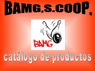 BAMG,S.COOP. catálogo de productos 
