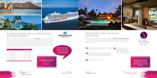 T: 620 6111
www.viajesrosario.com
T: 620 6111
www.viajesrosario.com
64 65
El único crucero que te lleva de isla en
isla por el paraíso!
Aloha! Sube a bordo del Pride of America, el único barco de Norwegian que viaja ida y vuelta desde
Honolulu todo el año! No pierdas tiempo haciendo maletas para volar de una isla a otra, con esta
ruta las conocerás todas en siete días. Un itinerario galardonado, ofrecido solo por esta naviera. Con
19 restaurantes y 11 bares, nunca te aburrirás. Baila hasta el amanecer en el club nocturno o luce tu
mejor traje blanco en el White Hot Party. Amplias suites con balcón desde donde podrás observar
ballenas, admirar el volcán Kilauea o disfrutar de las vistas imponentes de la costa de Na Pali.
Sivory Punta Cana, una isla de
sensaciones
El último y más aislado de los escondites en Punta Cana, el Sivory Punta Cana Boutique Hotel
es un lugar perfecto para relajarse. Cada necesidad es satisfecha por el calificado personal.
Disfruta de una tranquilidad reparadora: no hay una junta de actividades, club infantil, casino, o
swim-up bar a la vista.
Si quieres reunirte con tus amigos
o hacer algunos nuevos, este es
el momento ideal.
Reserva ya!
Para parejas de amigos en plan
relax, que quieran disfrutar
de la intimidad de un destino
bastante conocido… pero esta
vez disfrutándolo de una manera
diferente!
Este hotel boutique de 55 suites destaca entre los
Mega All-inclusive de Punta Cana.
Playa privada y piscina de borde infinito. ¿Jugar
tenis o hacer windsurfing? ¿Pescar en altamar o
bucear en altamar? Catamarán y vela a solicitud.
Tiene 3 restaurantes. El
restaurante Gourmond de
cocina de clase mundial,
galardonado con 4 diamantes
por la AAA en Punta Cana.
Es un hotel hetero & gay friendly.
»
»
»
»
Despertarse cada mañana
y abrir la puerta en una
nueva isla hawaiana fue
simplemente mágico!
Por qué les encantó
Día
1
2
3
4
5
6
7
8
Puerto
Honolulú, Hawái - Embarque
Kahului, Maui
Kahului, Maui
Hilo, Hawái
Kona, Hawái
Nawiliwili, Kauai
Nawiliwili, Kauai
Honolulú, Hawái - Desembarque
Llegada
---
8:00
---
8:00
7:00
8:00
---
7:00
Partida---
19:00
Noche
18:00
18:00
17:30
Noche
14:00
---
 