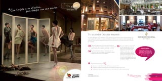 T: 620 6111
www.viajesrosario.com
T: 620 6111
www.viajesrosario.com
66 67
Tu segunda casa en Madrid…
En medio del Paseo de La Castellana, se encuentra ubicado el Hotel InterContinental Madrid. Un
hotel cargado de historia. Se compró al Marqués de Mérito y se construyó sobre el palacete del
siglo XVIII. Está cerca de elegantes boutiques de la calle Serrano, en el barrio exclusivo y famoso
de Chamberi.
Beneficios exclusivos con
•	 Acceso al Club InterContinental (Acceso a la sala V.I.P)
•	 Traslado roundway al aeropuerto de cortesía por reserva de la Suite
•	 Upgrade de habitación, early check-in y late check-out, según disponibilidad
*
Ubicación ideal a pocos minutos del Museo del
Prado, el Museo Thyssen-Bornemisza, el Museo del
Real Madrid y el aeropuerto de Barajas, a 12 km.
En el Resturante El Jardín, supervisado por el
conocido chef José Luque, encontrarás la mejor
paella de mariscos en todo Madrid.
Si vas por negocios, este hotel
ha sido galardonado como el
Mejor Hotel de Negocios de
España por los World Travel
Awards! Horario de siete de la
mañana a once de la noche,
check in/out express, prensa
nacional e internacional, buffet
permanente, posibilidad de
invitar a un acompañante y tener
conexión a Internet durante toda
la estancia, y más.
»
»
»
Imperdible! El brunch del
domingo, uno de los más
elaborados, con música en
vivo y un surtido diverso de
las mejores tapas.
Rosario sugiere
 