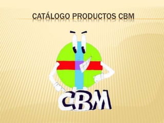 CATÁLOGO PRODUCTOS CBM
 