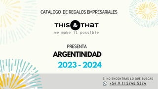 2023 - 2024
SI NO ENCONTRAS LO QUE BUSCAS
+54 9 11 5748 5374
ARGENTINIDAD
CATALOGO DEREGALOSEMPRESARIALES
PRESENTA
 