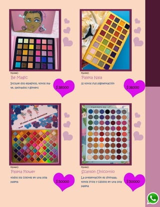 FG1458O
Be Magic
Incluye dos espejitos, tonos ma-
te, satinados y glitters $38000
FG1459O
Paleta Nala
32 tonos full pigmentación
$36000
FG1460O
Paleta Flower
todos los colores en una sola
paleta $50000
FG1462O
Scanlon Unicornio
La presentación es divinaaa,
tonos fríos y cálidos en una sola
paleta
$50000
 