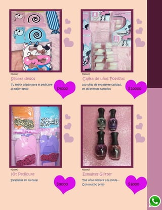 FG1513U
Separa dedos
Tu mejor aliado para el pedicure
al mejor estilo $4000
FG1512U
Cajita de uñas Postizas
100 uñas de excelente calidad,
en diferentes tamaños $10000
FG1514U
Kit Pedicure
Infaltable en tu casa!
$9000
FG1516U
Esmaltes Glitter
Tus uñas siempre a la moda...
Con mucho brillo $6000
 