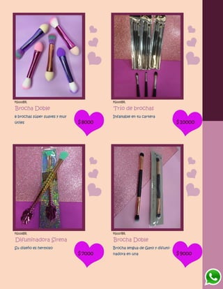 FG1212BR
Brocha Doble
8 brochas súper suaves y muy
útiles $8000
FG1215BR
Trío de brochas
Infaltable en tu cartera
$10000
FG1216BR
Difuminadora Sirena
Su diseño es hermoso
$7000
FG1217BR
Brocha Doble
Brocha lengua de Gato y difumi-
nadora en una $9000
 