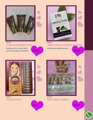 FG1335CF
Crema Bronceadora Day
Mézclala con tu crema hidra-
tante para mejores resultados $9000
FG1336CF
Jabón facial de Carbón Activado
Purificante y desintoxicante
$9000
FG1343CF
Mascarilla 24k
$4500
FG1344CF
Velo facial Colágeno
$5000
 