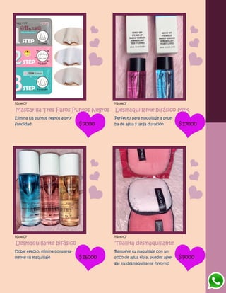 FG1364CF
Mascarilla Tres Pasos Puntos Negros
Elimina los puntos negros a pro-
fundidad $7000
FG1366CF
Desmaquillante bifásico MyK
Perfecto para maquillaje a prue-
ba de agua y larga duración $17000
FG1365CF
Desmaquillante bifásico
Doble efecto, elimina completa-
mente tu maquillaje $16000
FG1367CF
Toallita desmaquillante
Remueve tu maquillaje con un
poco de agua tibia, puedes agre-
gar tu desmaquillante favorito
$9000
 