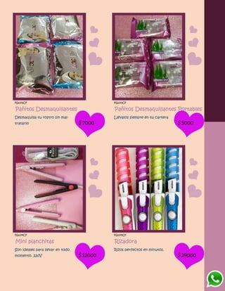 FG1372CF
Pañitos Desmaquillantes
Desmaquilla tu rostro sin mal-
tratarlo $7000
FG1373CF
Pañitos Desmaquillantes Portables
Llévalos siempre en tu cartera
$5000
FG1374CF
Mini planchitas
Son ideales para llevar en todo
momento. 220V $12000
FG1375CF
Rizadora
Rizos perfectos en minutos.
$29000
 