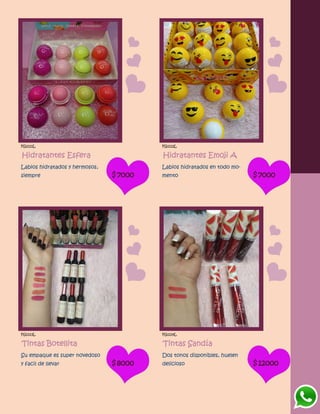 FG1111L
Hidratantes Esfera
Labios hidratados y hermosos,
siempre $7000
FG1112L
Hidratantes Emoji A
Labios hidratados en todo mo-
mento $7000
FG1113L
Tintas Botellita
Su empaque es super novedoso
y facil de llevar $8000
FG1114L
Tintas Sandía
Dos tonos disponibles, huelen
delicioso $12000
 