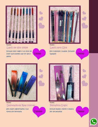 FG1260O
Lapiz de ojos doble
Incluye color negro y un tono de
color que puedes usar en ojos y
labios
$5000
FG1262O
Lapiz para Ojos
Son cremosos y suaves. Incluyen
tajalapiz $4000
FG1261O
Delineadores Real colores
Son súper pigmentados y sus
tonos son hermosos $10000
FG1265O
Pestañina Engol
Incluye espejo, cepillo y separa-
dor de pestañas $8000
 