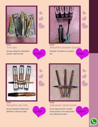 FG1263O
Trío ojos
Incluye, pestañina, delineador
líquido y lápiz de ojos $17000
FG1264O
Pesrañkna Volúmen Express
Volumen increíble en tus pesta-
ñas $9000
FG1267O
Pestañina dúo Miis
Incluye pestañina negra para
pestañas y café para cejas $11000
FG1266O
Delineador doble Karité
Es de larga duración. Incluye
punta plumón y otra más gruesa
para diferentes trazos
$16000
 