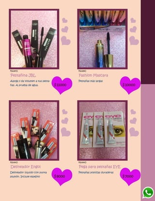FG1287O
Pestañina JBL
Alarga y da volumen a tus pesta-
ñas. A prueba de agua. $11000
FG1289O
Fashion Mascara
Pestañas más largas
$10000
FG1291O
Delineador Engol
Delineador líquido con punta
plumón. Incluye espejito $8000
FG1290O
Pega para pestañas EYE
Pestañas postizas duraderas
$7000
 