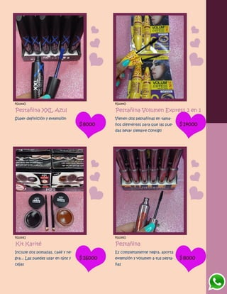 FG1292O
Pestañina XXL Azul
Súper definición y extensión
$8000
FG1294O
Pestañina Volumen Express 2 en 1
Vienen dos pestañinas en tama-
ños diferentes para que las pue-
das llevar siempre contigo
$14000
FG1293O
Kit Karité
Incluye dos pomadas, café y ne-
gra... Las puedes usar en ojos y
cejas
$16000
FG1295O
Pestañina
Es completamente negra, aporta
extensión y volumen a tus pesta-
ñas
$8000
 