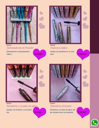 FG1302O
Delineadores en Plumón
Delineadores completamente
negros $12000
FG1306O
Mascara Negra
Alarga tus pestañas en un solo
paso $10000
FG1307O
Pestañina a prueba de agua
Alarga y da volúmen a tus pesta-
ñas $9000
FG1305O
Pestañina Volúmen
Pestañina a prueba de agua, me-
ga volúmen para tus pestañas $11000
 