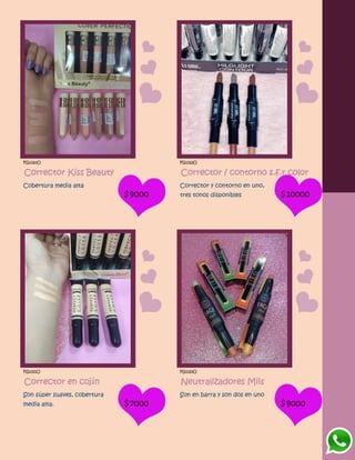 FG1320O
Corrector Kiss Beauty
Cobertura media alta
$9000
FG1322O
Corrector / contorno s.f.r color
Corrector y contorno en uno,
tres tonos disponibles $10000
FG1321O
Corrector en cojín
Son súper suaves, cobertura
media alta. $7000
FG1323O
Neutralizadores Miis
Son en barra y son dos en uno
$9000
 