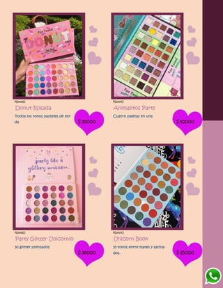 FG1413O
Donut Rosada
Todos los tonos pasteles de mo-
da $39000
FG1414O
Animalitos Party
Cuatro paletas en una
$42000
FG1416O
Party Glitter Unicornio
30 glitter prensados
$38000
FG1417O
Unicorn Book
35 tonos entre mates y satina-
dos. $35000
 
