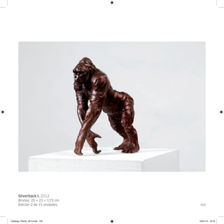 Silverback I, 2012
      Bronce. 25 × 23 × 13’5 cm.
      Edición 2 de 15 unidades.    103




Catalogo_Flecha_2013.indd 103      24/01/13 16:16
 