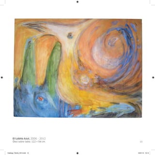 El Lobito Azul, 2006 - 2012
      Óleo sobre tabla. 122 × 94 cm.     13




Catalogo_Flecha_2013.indd 13           24/01/13 16:13
 