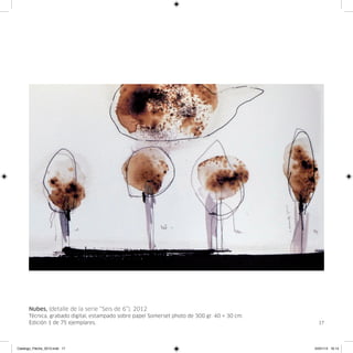 Nubes, (detalle de la serie “Seis de 6”), 2012
      Técnica, grabado digital, estampado sobre papel Somerset photo de 300 gr. 40 × 30 cm.
      Edición 1 de 75 ejemplares.                                                               17




Catalogo_Flecha_2013.indd 17                                                                  24/01/13 16:14
 