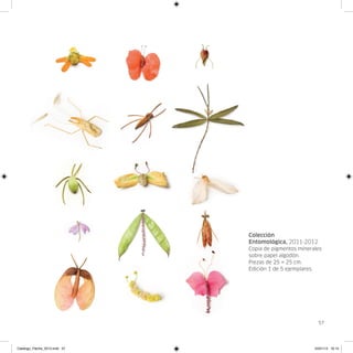 Colección
                               Entomológica, 2011-2012
                               Copia de pigmentos minerales
                               sobre papel algodón.
                               Piezas de 25 × 25 cm.
                               Edición 1 de 5 ejemplares.




                                                          57




Catalogo_Flecha_2013.indd 57                            24/01/13 16:15
 