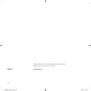 “Cada hombres es un artista plástico que tiene que
                               Determinar las cosas por sí mismo.”

      Monir                    Joseph Beuys




      70




Catalogo_Flecha_2013.indd 70                                                        24/01/13 16:15
 