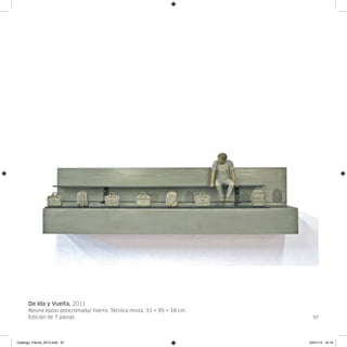 De Ida y Vuelta, 2011
      Resina epoxi policromada/ hierro. Técnica mixta. 33 × 95 × 18 cm.
      Edición de 7 piezas.                                                  97




Catalogo_Flecha_2013.indd 97                                              24/01/13 16:16
 