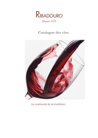 RIBADOURO
         Depuis 1959



     Catalogue des vins




La continuité de la tradition…
 