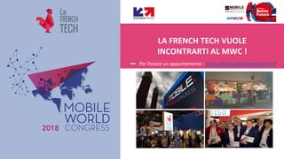 LA FRENCH TECH VUOLE
INCONTRARTI AL MWC !
Per fissare un appuntamento : lucie.pelissier@businessfrance.fr
 