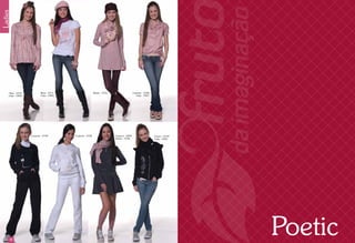Ladies




      Bata - 15731           Blusa - 15711                      Blusão - 15721                      Camisete - 15748
     Calça - 15856           Calça - 15860                                                            Calça - 15851




                     Conjunto - 15740        Conjunto - 15742                    Cachecol - 15894                      Casaco - 15739
                                                                                 Vestido - 15744                       Calça - 15853




      32
                                                                                                                                        Poetic   33
 