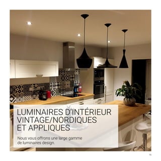 BARCELONA LED FRANCE
19
LUMINAIRES D’INTÉRIEUR
VINTAGE/NORDIQUES
ET APPLIQUES
Nous vous offrons une large gamme
de luminaires design.
 