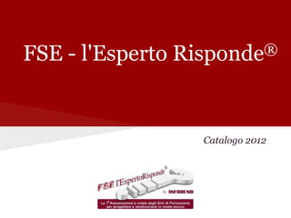 FSE - l'Esperto   Risponde®




                    Catalogo 2012
 