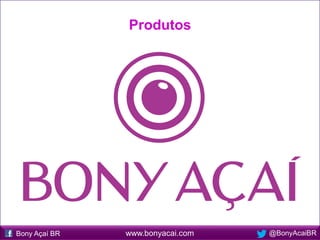 Produtos




Bony Açaí BR   www.bonyacai.com   @BonyAcaiBR
 