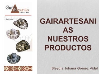 Gairartesaniasnuestros productos Bleydis Johana Gómez Vidal 