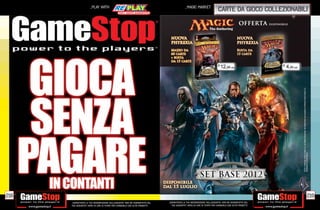 _PLAY WITH                                                              _MAGIC MARKET
                                                                                                                            carte da gioco collezionabili




218                                                                                                                                                       219
      _GARANTIAMO LA TUA SODDISFAZIONE SULL’ACQUISTO. Non sei soddisfatto del   _GARANTIAMO LA TUA SODDISFAZIONE SULL’ACQUISTO. Non sei soddisfatto del
      tuo acquisto? Avrai 24 ore di tempo per cambiarlo con altri prodotti.       tuo acquisto? Avrai 24 ore di tempo per cambiarlo con altri prodotti.
 