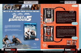 _UNIVERSAL                                                                                                                  _shardan
                                                                 FAST & FURIOUS 5                                                                                                    action replay




                                                                                                                                                                                             E29.98
      IL 5° E ATTESISSIMO CAPITOLO DELLA SAGA PIÙ
      ADRENALICA DEGLI ULTIMI ANNI RITORNA CON
      UN NUOVO RECORD AI BOX OFFICE DI TUTTO IL
      MONDO

      ANCORA PIÙ VELOCE, PIÙ ESPLOSIVO, PIÙ
      SPETTACOLARE. IL NUOVO MODELLO HA TUTTO DI
      SERIE!




                                                                                                                                                                                              E19.98
                                                                                        E24.98




                                                                          FILM ® 2011 UNIVERSAL STUDIOS.
                                                                          ALL RIGHTS RESERVED.


224                                                                                                                                                                                                    225
                                                                                                           _GARANTIAMO LA TUA SODDISFAZIONE SULL’ACQUISTO. Non sei soddisfatto del
                                          Garantiamo prezzi competitivi                                      tuo acquisto? Avrai 24 ore di tempo per cambiarlo con altri prodotti.
 