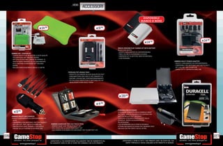 _VIDIS
                                                                                                ACCESSORI

                                                                                                                                                                  DISPONIBILE
                                                                                                                                                                BIANCO O NERO

                                         E14.98                                                                   E9.98




                                                                                                                                                                                                                                                 E14.98
                                                                                                                                                                     E14    .98


                                                                                                                                 X001GS XBOX360 PLAY CHARGE KIT WITH BATTERY
                                                                                                                                 BLACK AND WHITE
                                                                                                                                  GIOCO E CARICAMENTO IN CONTEMPORANEA.
      W080GS WII STARTER KIT                                                                                                      FINO A 30 ORE DI AUTONOMIA DI GIOCO.
       FODERA PROTETTIVA IN SILICONE DI ALTA QUALITÀ                                                                              COMPRESO SET DI BATTERIE NIMH RICARICABILE.
       PER NINTENDO WII® BALANCE BOARD.                                                                                           3 METERSKABEL.
       BATTERIA RICARICABILE NIMH DA 600MAH. SI
       ADATTA PERFETTAMENTE ALL¹ALLOGGIAMENTO                                                                                                                                                                   U8009GS MULTI POWER ADAPTER
       DELLE BATTERIE DI NINTENDO WII® BALANCE                                                                                                                                                                   GIOCO E CARICAMENTO IN CONTEMPORANEA.
       BOARD.                                                                                                                                                                                                    COMPATIBILE CON NINTENDO 3DS®/DSI®XL/DSI®/
       INCLUSO CAVO DI RICARICA USB DA 2,5 METRI.                                                                                                                                                                DS® LITE/ DS®, PSP® & GB®A SP.
                                                                                                                                                                                                                 CARICA TUTTI I DISPOSITIVI MINI USB.
                                                                              PSP012GS PSP UNIQUE PACK
                                                                               POCHETTE DA VIAGGIO AD ALTA QUALITÀ PER PSP®.
                                                                               CARICABATTERIA CON CAVO A CHE CONSENTE DI
                                                                               GIOCARE E RICARICARE CONTEMPORANEAMENTE.
                                                                               PIÙ PELLICOLA PROTETTIVA ET SOFTCARD PER UN
                                                                               INCOLLAGGIO SENZA BOLLE D’ARIA.




                                                                                                                                  E39.98


                                                                                                                  E4.98

                                                                                                                                 PS3029DU PS3 EXTENDER
        E9.98                                                                                                                    ESTENSIONE COMPATTA PER LA CONSOLLE SONY®
                                                                                                                                 PS3® SLIM. VANO DI RICARICA E DI CUSTODIA PER
      U8004GS MULTI CAR CHARGER                                                                                                  DUE CONTROLLER PS3® ORIGINALI.
      GIOCO E CARICAMENTO IN CONTEMPORANEA IN                                                                                    FUNZIONE DI RICARICA INDIPENDENTE DALLA
       AUTO.                                                                                                                     CONSOLLE, GRAZIE ALL’ALIMENTATORE
       COMPATIBILE CON NINTENDO 3DS®/DSI®XL/DSI®/                                                                                 IN DOTAZIONE .
       DS® LITE/ DS®, PSP®, GB®A SP & MINIUSB.          DS003GS GAMECASE FOR 16 & TOUCH PENS                                     I LED INFORMANO SULLO STATO DI RICARICA.
       CON RELATIVO CAVO, POSSIBILE L’UTILIZZO A         PRATICO GAME CASE PER NINTENDO® DS®.                                    LETTORE INTEGRATO DI SCHEDE SD E MEMORY STICK.
       PIACERE DELLA FUNZIONE DI RICARICA USB.           CON SPAZIO PER 16 GIOCHI NINTENDO® DS®.                                 USB HUB CON TRE PORTE USB SUL RETRO.
                                                         DUE PENNINI DI RICAMBIO PER NINTENDO® DSI® XL/DSI®/DS® LITE.


226                                                                                                                                                                                                                                                           227
                                                       _GARANTIAMO LA TUA SODDISFAZIONE SULL’ACQUISTO. Non sei soddisfatto del        _GARANTIAMO IL RITIRO DI TUTTI I TUOI PRODOTTI USATI. SEI STUFO DEL TUO
                                                       tuo acquisto? Avrai 24 ore di tempo per cambiarlo con altri prodotti.              USATO? PORTACELO E SCEGLI QUALSIASI ALTRO PRODOTTO IN NEGOZIO.
 