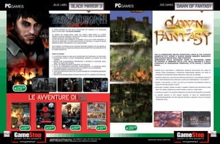 _BLUE LABEL                                                                                            _505 games
                                                  Black Mirror 3                                                                                         dawn of fantasy



                       IL TERZO EPISODIO DI UNA DELLE AVVENTURE PIÙ VENDUTE E DI SUCCESSO
                       DEGLI ULTIMI ANNI: THE BLACK MIRROR.

                       LA STORIA HA LUOGO NEGLI ANNI ’90, DODICI ANNI DOPO GLI EVENTI
                       NARRATI IN BLACK MIRROR E APPENA SETTE MINUTI DOPO LA SORPRENDENTE
                       CONCLUSIONE DEL SECONDO CAPITOLO.
                       TUTTO HA INIZIO CON L’ARRESTO DI DARREN: SULLA SUA TESTA PENDONO LE
                       ACCUSE DI OMICIDIO E DI AVER DATO FUOCO AL CASTELLO. LA SAGA DI BLACK
                       MIRROR GIUNGE FINALMENTE ALLA CONCLUSIONE.
                       SIETE PRONTI A SCOPRIRE QUALE DESTINO ATTENDE DARREN E IN CHE MODO LA
                       MALEDIZIONE DELLA FAMIGLIA GORDON VERRÀ SCONFITTA? MA SOPRATTUTTO
                       SE VERRÀ SCONFITTA…

                       PUNTI DI FORZA:                                                                                   VIVI LA DIMENSIONE ONLINE PERSISTENTE UNITA AL PIÙ CLASSICO
                       • IL CAPITOLO FINALE DI UNA DELLE AVVENTURE PIÙ POPOLARI E DI SUCCESSO                            GAMEPLAY RTS: SCOPRI IL NUOVO GENERE MMORTS MASSIVELY
                       • AVVENTURA PUNTA E CLICCA D’ATMOSFERA ISPIRATA AI CLASSICI DEI FILM                              MULTIPLAYER ONLINE REAL TIME STRATEGY
                         HORROR                                                                                          AMBIENTATO NELLA SPLENDIDA TERRA DI MYTHADOR, DAWN
                       • DIARIO CON SUGGERIMENTI PROGRESSIVI E SISTEMA DI GESTIONE DEGLI                                 OF FANTASY TI IMMERGE NELLA VITA, NELLE BATTAGLIE E NELLE
                         OBIETTIVI UNICO NEL GENERE                                                                      CONQUISTE DI PERSONAGGI COMPLESSI, CITTÀ EPICHE, E FAZIONI
                       • OLTRE 150 AMBIENTAZIONI ALTAMENTE DETTAGLIATE                                                   RIVALI …
                       • PIÙ DI 50 PERSONAGGI DISEGNATI SINGOLARMENTE, LA MAGGIOR PARTE
                         CON ABBIGLIAMENTI DIVERSI IN BASE AL TEMPO E ALLA SITUAZIONE
                       • COLONNA SONORA REGISTRATA DAL VIVO                                                              • BASATO SULLE COLLAUDATE E COMPROVATE MODALITÀ MULTIPLAYER RTS, DAWN OF
                       • LIVELLO DI DIFFICOLTA’ CON LE PIU’ ELEVATE POSSIBILITA’ DI PERSONALIZZAZIONE
                         DEL GENERE                                                                                        FANTASY VANTA UN’ORIGINALE E INNOVATIVA IMPOSTAZIONE MMORTS CHE OFFRE AL
                       • GRAFICHE ALL’AVANGUARDIA CON RIFLESSI ED EFFETTI CLIMATICI SPETTACOLARI                           GIOCATORE UN’ESPERIENZA ONLINE PERSISTENTE UNICA NEL SUO GENERE.
                                                                                                                         • GAMEPLAY SENZA FINE: SVILUPPA UNA FORTEZZA PERSISTENTE E UN’ECONOMIA COMPLETA
                                                                                                                           PER IL SOSTENTAMENTO DELLE MIGLIAIA DI UNITÀ CHE COMPONGONO IL TUO ESERCITO.
                                                                                                                         • MANDA I TUOI ESERCITI, LE NAVI E GLI EROI ALLA SCOPERTA DELL’IMMENSO TEATRO DI
                                                                                                                           GIOCO ATTRAVERSO DOZZINE DI QUEST.


      E29.98
                                                                                                                         • SOCIALIZZA, SCAMBIA, STRINGI ALLEANZE E COMBATTI CONTRO ALTRI GIOCATORI DA OGNI
                                                                                                                           PARTE DEL GLOBO, SCONFIGGI GLI ESERCITI NEMICI E BRUCIA LE LORO TORRI!
                                                                                                                         • CENTINAIA DI OGGETTI ED ELEMENTI AMBIENTALI DIFFERENTI RAPPRESENTATI SU SCHERMO
                                                                                                                         • IL MOTORE GRAFICO DI DOF GENERA MIGLIAIA DI UNITÀ DA COMBATTIMENTO
                                                                                                                           CONTEMPORANEAMENTE PER SPETTACOLARI BATTAGLIE, ARRICCHITE DALLE PIÙ RECENTI
                                                                                                                           TECNOLOGIE VISIVE.




         E19.98   E14.98                          E29.98                                E19.98          E39.98
252                                                                                                                                                                                                          253
                    _GARANTIAMO IL RITIRO DI TUTTI I TUOI PRODOTTI USATI. SEI STUFO DEL TUO                      Garantiamo prezzi competitivi
                    Garantiamo prezzi competitivi
                    USATO? PORTACELO E SCEGLI QUALSIASI ALTRO PRODOTTO IN NEGOZIO.
 