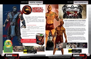 _WARNER BROS                                                                                                                            _505 GAMES
                                                            Mortal Kombat                                                                                                                   MMA Supremacy




                                          CON UN RITORNO AL CLASSICO PIANO DI COMBATTIMENTO 2D,
                                           MORTAL KOMBAT È IL GIOCO PIÙ ACCESSIBILE E COMPETITIVO CHE
                                            APPRODA SU PLAYSTATION®3 E XBOX 360®.
                                             MORTAL KOMBAT TI COINVOLGERÀ ATTRAVERSO SCONTRI
                                              BRUTALI IN UNA MODALITÀ STORIA DI GRANDE IMPATTO
                                              VISIVO CHE RISCRIVERÀ L’ANTICA STORIA DEL TORNEO MORTAL
                                                                                                                                                           OGNI GUERRIERO HA LA SUA STORIA
                                               KOMBAT.                                                                                                       LA STRADA PER LA SUPREMAZIA E’ INTRISA DI SANGUE, SUDORE E PAURA.
                                                                                                                                                             SUPREMACY MMA INFRANGE TUTTE LE REGOLE DI UN
                                                                                                                                                            COMBATTIMENTO TRADIZIONALE GRAZIE AL SUO STILE SPICCATAMENTE
                                                                                                                                                            UNDERGROUND TIPICO DEGLI INCONTRI ILLEGALI NON AUTORIZZATI.
                                                     CARATTERISTICHE PRINCIPALI:                                                                           SUPREMACY MMA RIPROPONE LE CRUDE RADICI DI QUESTO SPORT, PERCHE’
                                                                                                                                                           IL VERO COMBATTIMENTO NON E’ SOTTO I RIFLETTORI MA NEI FIGHT CLUB
                                                     • GRAN RITORNO DI UNO DEI VIDEOGIOCHI         DI                                                      METROPOLITANI.
                                                     COMBATTIMENTO DI MAGGIOR SUCCESSO
                                                                                                                                                                INCONTRA LOTTATORI PRONTI A TUTTO, DURI COME LA ROCCIA, CHE
                                              • TRAMA ACCATTIVANTE CHE RISCRIVE LA STORIA DEL                                                                    OFFRONO ANIMA E CORPO NELLA LORO LOTTA PER LA SUPREMAZIA.
                                 TORNEO MORTAL KOMBAT                                                                                                              PER ALCUNI E’ IN BALLO L’ONORE, PER ALTRI E’ QUESTIONE DI FAMA E
                                                                                                                                                                   PER ALCUNI CONTA SOLO RISTABILIRE IL BUON NOME DELLA PROPRIA
                                • TECNOLOGIA ALL’AVANGUARDIA CHE DÀ VITA A PERSONAGGI E AMBIENTI 3D                                                               FAMIGLIA. OGNUNO HA UN VALIDO MOTIVO PER COMBATTERE.
                                 STRAORDINARI
                                                                                                                                                                  USA MOSSE ILLEGALI, CHIUDI LO SCONTRO SENZA PIETA’, SPOSTA I
                                • ARRICCHITO DALLA NUOVA COMPONENTE                                                                                               CONFINI DI GIOCO AD UN LIVELLO DI BRUTALITA’ MAI RAGGIUNTO
                                                                                                                                                                   PRIMA, GRAZIE ALL’ELEVATA FLUIDITA’ DEI COMBATTIMENTI E
                                 MULTIGIOCATORE
                                                                                                                                                                   A CONTROLLI INTUITIVI, OLTRE AD UN LIVELLO DI REALISMO
                                • IL PRIMO GIOCO DI COMBATTIMENTO IN 3D                                                                                             IMPRESSIONANTE.
                                 STEREOSCOPICO SU PS3                                                                                                                COMBATTI IN LUOGHI SELVAGGI E UNDERGROUND. AVRAI A
                                                                                                                                                                     DISPOSIZIONI DIVERSI LOTTATORI TRA CUI SCEGLIERE, OGNUNO
                                                                                                                                                                     CON LA PROPRIA TECNICA DI COMBATTIMENTO, PER UN TOTALE
                                                                                                                                                                      DI 10 STILI DIFFERENTI, COME MUAY THAI E JU JITSU. SPEZZA LE
                                     DISPONIBILE ANCHE                                                                                                                OSSA DEGLI AVVERSARI E USA TUTTA LA TUA RABBIA PER FINIRE
                             LA COLLECTOR’S EDITION!                                                                                                                   L’AVVERSARIO.

                              NORMALE PREZZO AL PUBBLICO E89,98                                                                                                        L’UNICA REGOLA E’: NESSUNA REGOLA!




     PARTECIPA AL TORNEO
      DI MORTAL KOMBAT
             PRESSO                                                                                                                                                        RISPARMIA
     ITALIA IN MINIATURA,               RISPARMIA                                                                                                                         PORTANDOCI
       IL 27 E 28 AGOSTO               PORTANDOCI                                                                                                                        IL TUO USATO
                                                                                                                                                                                        E59.98      E59.98
                                      IL TUO USATO
                                                     E59.98        E59.98

64                                                                                                                                                                                                                                    65
                                                                                                        _GARANTIAMO LA TUA SODDISFAZIONE SULL’ACQUISTO. Non sei soddisfatto del
                            Garantiamo prezzi competitivi                                                 tuo acquisto? Avrai 24 ore di tempo per cambiarlo con altri prodotti.
 