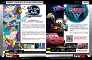 _DISNEY                                                                                                                                                                                                                                                                                                                         _Disney·Pixar
              Phineas e Ferb nella Seconda Dimensione                                                                                                                                                                                                                                                                                                                        CARS 2




                                                             PHINEAS E FERB
                                                       NELLA SECONDA DIMENSIONE
                                                                                                                                                                                                                                                                                                       IL VIDEOGIOCO ISPIRATO ALL’ ATTESISSIMO FILM DI ANIMAZIONE “CARS
                                                 IN “PHINEAS E FERB NELLA SECONDA DIMENSIONE” POTRAI VIAGGIARE                                                                                                                                                                                         2” COMBINA AVVENTURA E UMORISMO IN UN TEMA APPASSIONANTE,
                                                 ATTRAVERSO DELLE NUOVE E STRAVAGANTI DIMENSIONI , CONTINUANDO IL                                                                                                                                                                                      LO SPIONAGGIO INTERNAZIONALE, CON CUI SI CIMENTANO I
                                                 VIAGGIO DI PHINEAS&FERB E DELL’AGENTE P., PER CERCARE DI SCONFIGGERE                                                                                                                                                                                  PERSONAGGI PIÙ AMATI DI CARS E I NUOVI PROTAGONISTI.
                                                 IL DR. DOOFENSHMIRTZ E I SUOI MALVAGI ROBOT IN AVVENTURE PIENE DI
                                                 AZIONE E COINVOLGENTI GIOCHI DI COMBATTIMENTO! POTRAI COLLEZIONARE                                                                                                                                                                                    “CARS 2: IL VIDEOGIOCO” TRASPORTA I GIOCATORI PRESSO IL CENTRO DI
                                                 E POTENZIARE GLI OGGETTI, SBLOCCARE NUOVI PERSONAGGI MAI VISTI PRIMA.                                                                                                                                                                                 ADDESTRAMENTO INTERNAZIONALE CHROME COMPARTO HI SECURITY
                                                                                                                                                                                                                                                                                                       PER RICOGNIZIONI E OPERAZIONI MOTORIZZATE EXTRASEGRETE , IN
                                                                                                                                                                                                                                                                                                       CUI È POSSIBILE SCEGLIERE TRA 25 DIFFERENTI PERSONAGGI 15 PER
                                                 PS3™/Wii™                                                                                                                                                                                                                                             NINTENDO™ DS .
                                                 I FAN AVRANNO L’OPPORTUNITÀ DI GIOCARE NEI PANNI DI UNO DEGLI 8
                                                 PERSONAGGI, TRA CUI PHINEAS, FERB E L’AGENTE P. IN AGGIUNTA, I GIOCATORI                                                                                                                                                                              GAREGGIA CON I TUOI PERSONAGGI PREFERITI E ALLENATI PER
                                                 POTRANNO COLLEZIONARE OGGETTI, POTENZIARE I GADGET E SBLOCCARE                                                                                                                                                                                        DIVENTARE LA MIGLIOR MACCHINA DA CORSA AL MONDO, RIVIVENDO
                                                 NUOVI PERSONAGGI, NAVIGANDO ATTRAVERSO 24 EMOZIONANTI LIVELLI DI                                                                                                                                                                                      L’EMOZIONE DEL FILM ATTRAVERSO LE GARE E LO SPIONAGGIO
                                                 GIOCO. LA VERSIONE PER PS3™ SARÀ INOLTRE LA PRIMA DEL VIDEOGIOCO DI                                                                                                                                                                                   INTERNAZIONALE!
                                                 PHINEAS&FERB COMPATIBILE CON IL PLAYSTATION® MOVE, IL NUOVO MOTION
                                                 CONTROLLER.

                                                                                                                                                                                                                                                                                                                              FOTOGRAFA QUESTO QR CODE CON LA
                                                 NINTENDO DS™                                                                                                                                                                                                                                                                 SPY CAMERA DI CARS 2: IL VIDEOGIOCO
                                                 GIOCA NEI PANNI DI PHINEAS, FERB O L’AGENTE P., SUPERA I NEMICI UTILIZZANDO                                                                                                                                                                                                  SULLA TUA NINTENDO DSi™ PER
                                                 GADGET E MOSSE SPECIALI, PROSEGUI IL CAMMINO PER SCONFIGGIRE IL PERFIDO                                                                                                                                                                                                      SBLOCCARE LA COVER SPECIALE DI MAX
                                                 DR. DOOFENSHMIRTZ ATTRAVERSO OLTRE 30 LIVELLI DI GIOCO.
                                                                                                                                                                                                                                                                                                                              SCHNELL.
                                                                                                                                                                                                                                                                                                                              “SE HAI UN NINTENDO DS™ PUOI INSERIRE IL CODICE: 123456”.




                                                                                                                                                                                  RISPARMIA                                                                                                                 PCGAMES/MAC
                                                                                                                                                                                 PORTANDOCI

            RISPARMIA                                    © Disney. “2”, “PlayStation”, “         ”, and “PS3” are trademarks or registered trademarks of Sony Computer
                                                                                                                                                                                IL TUO USATO
                                                                                                                                                                                                 E49.98                   E49.98                     E39.98                      E29.98                         E29.98                           WWW.DISNEY.IT
           PORTANDOCI
                         E49.98   E39.98   E29.98
                                                         Entertainment Inc. “       ” is a trademark of the same company. Trademarks are property of their respective owners.
          IL TUO USATO                                   Nintendo DS and Wii are trademarks of Nintendo. © 2011 Nintendo. Product names and/or visuals shown are of
                                                         product currently in development and may be subject to change. All age ratings pending.                                      © Disney/Pixar. “2”, “PlayStation”, “  ”, and “PS3” are trademarks or registered trademarks of Sony Computer Entertainment Inc. “            ” is a trademark of the same company. Trademarks are property of their
                                                                                                                                                                                      respective owners. Nintendo DS, Nintendo DSi and Wii are trademarks of Nintendo. KINECT, Xbox, Xbox 360, Xbox LIVE, and the Xbox logos are trademarks of the Microsoft group of companies and are used under
                                                                                                                                                                                      license from Microsoft. Product names and/or visuals shown are of product currently in development and may be subject to change. All age ratings pending..




70                                                                                                                                                                                                                                                                                                                                                                                                          71
                                                                                                                                                                                    _GARANTIAMO LA TUA SODDISFAZIONE SULL’ACQUISTO. Non sei soddisfatto del
                                              Garantiamo prezzi competitivi                                                                                                           tuo acquisto? Avrai 24 ore di tempo per cambiarlo con altri prodotti.
 