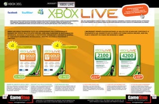 _microsoft
                                                                                                                                   xbox live
                                                                                                                                                                                                                                                                                                              E S TO P.I T
                                                                                                                                                                                                                                                                                                W W W.G A MP R I
                                                                                                                                                                                                                                                                                                       E SCO
                                                                                                                                                                                                                                                                                                             O V E U S C IT E
                                                                                                                                                                                                                                                                                             TUT TE LE NU ARKETPLACE
                                                                                                                                                                                                                                                                                                             M
                                                                                                                                                                                                                                                                                           D I X B OX L IV E



           XBOX LIVE È L’UNICO PIANETA DOVE È POSSIBILE SFIDARE ALTRI GIOCATORI IN QUALUNQUE LUOGO E IN QUALSIASI MOMENTO.                                                                             GIÀ CON L’ABBONAMENTO GRATUITO XBOX LIVE FREE È POSSIBILE ESPRIMERE LA PROPRIA IDENTITÀ DIGITALE ATTRAVERSO
           UN GAMERTAG, PARLARE CON ALTRI GIOCATORI TRAMITE VOICE CHAT E ACCEDERE A XBOX LIVE MARKETPLACE                                                                                              TUTTO DIRETTAMENTE DALLA CONSOLE SENZA ALCUN COSTO AGGIUNTIVO OLTRE A QUELLO DI CONNESSIONE ALLA BANDA
           LARGA. CON L’ABBONAMENTO XBOX LIVE GOLD ACCEDI POI AL MULTIPLAYER ONLINE E TANTI PRIVILEGI ESCLUSIVI




      XBOX LIVE GOLD TRASPORTA TUTTI GLI APPASSIONATI NELL’EMOZIONANTE                                                                                                                                       I MICROSOFT POINTS RAPPRESENTANO LA VALUTA PER SCARICARE CONTENUTI A
      MONDO DEL GIOCO MULTIPLAYER ONLINE: CON UNA FUNZIONE DI MATCHMAKING                                                                                                                                    PAGAMENTO DAL MARKETPLACE DI XBOX LIVE COME GIOCHI ARCADE, ADD ON,
      AVANZATO, ACCESSO A PUNTEGGI E STATISTICHE, VIDEOCHAT E UN’AMPIA GAMMA                                                                                                                                 FILM E CONCERTI IN VIDEO ON DEMAND A 1080P.
      DI CONTENUTI SCARICABILI IN ESCLUSIVA. INOLTRE ACCESSO A FACEBOOK E
      TWITTER.



             E 1       PORTANDOCI 1 GIOCO XBOX360/PS3/WII
                                         ALCUNI GIOCHI POTREBBERO NON ESSERE RITIRATI


                      NORMALE PREZZO AL PUBBLICO E 19.98 CAD.
                                                                                                                            E 1      PORTANDOCI 2 GIOCHI XBOX360/PS3/WII
                                                                                                                                                        ALCUNI GIOCHI POTREBBERO NON ESSERE RITIRATI


                                                                                                                                     NORMALE PREZZO AL PUBBLICO E 49.98 CAD.




                    3 MESI                                                                                                        12 MESI                                                                                  E24.98                                                                           E49.98


     SEMPRE IN CONTATTO CON GLI AMICI                                         GIOCARE A UN LIVELLO SUPERIORE               ALTRI PRIVILIEGI GOLD                                                          IL GIOCO NON FINISCE MAI                     I FILM CHE VUOI QUANDO VUOI                   LA TUA SALA GIOCHI PERSONALE
     OLTRE ALLA VIDEOCHAT, HAI ACCESSO ANCHE A                                PERSINO I TITOLI PIÙ LEGGENDARI DIVENTANO    INOLTRE SOLO PER GLI ABBONATI XBOX LIVE                                        PROLUNGA IL TUO GIOCO PREFERITO              SCARICA O GUARDA IN STREAMING FILM IN         SU XBOX LIVE MARKETPLACE TROVERAI
     VIDEO KINECT, TWITTER E FACEBOOK. POTRAI                                 ANCORA PIÙ STRAORDINARI SU XBOX LIVE.        GOLD OGNI SETTIMANA AVRAI ACCESSO IN                                           SCARICANDO MIGLIAIA DI NUOVI BRANI,          HD SCEGLIENDO TRA CENTINAIA DI TITOLI         CENTINAIA DI GIOCHI ARCADE E INDIPENDENTI.
     GUARDARE E COMMENTARE LE FOTO TUE E                                      IMMAGINA DI GIOCARE LIVE IN SQUADRA          ANTEPRIMA E TANTI SCONTI FINO AL 50%                                           LIVELLI, MAPPE, PERSONAGGI E MOLTO ALTRO     CLASSICI E NOVITÀ. SELEZIONA IL TUO VIDEO     POTRAI ANCHE CREARE LA TUA SALA GIOCHI
     DEI TUOI AMICI, AGGIORNARE IL TUO STATO E                                CON AMICI COLLEGATI DA TUTTO IL MONDO,       SU CONTENUTI SELEZIONATI DI XBOX LIVE                                          ANCORA. IL MARKETPLACE LIVE È IN CONTINUA    MUSICALE PREFERITO ALL’INTERNO DI UNA         ARCADE VIRTUALE CON LE LEGGENDE DEL
     VISUALIZZARE I NEWSFEED.                                                 SCAMBIANDO COMMENTI SULL’AZIONE DI           MARKETPLACE COME ADD ON E GIOCHI.                                              ESPANSIONE.                                  GAMMA.                                        PASSATO O ESPRIMERE AL MEGLIO LA TUA
                                                                              GIOCO O SULLE STRATEGIE PER CONTRASTARE                                                                                                                                                                                IDENTITÀ PERSONALIZZANDO IL TUO AVATAR
                                                                              IL NEMICO.                                                                                                                                                                                                             CON ACCESSORI ORIGINALI.


92                                                                                                                                                                                                                                                                                                                                                93
                                                                                        _GARANTIAMO LA TUA SODDISFAZIONE SULL’ACQUISTO. Non sei soddisfatto del                                                  _GARANTIAMO IL RITIRO DI TUTTI I TUOI PRODOTTI USATI. SEI STUFO DEL TUO
                                                                                        tuo acquisto? Avrai 24 ore di tempo per cambiarlo con altri prodotti.                                                        USATO? PORTACELO E SCEGLI QUALSIASI ALTRO PRODOTTO IN NEGOZIO.
 
