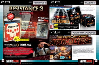 _SONY                                                                                              _SONY
                                                                             resistance 3                                                                                               KILLZONE 3
                                                                                                                                                                        LA STORIA DI KILLZONE®3 RIPRENDE LADDOVE
                                                                                                                                                                         ERAVAMO RIMASTI… DOPO LA MORTE DI VISARI,
                                                                                                                                                                          CAPO DEGLI HELGHAST, GLI ISA DEVONO
                                                                                                                                                                           DIFENDERSI PER CERCARE DI SOVVERTIRE UN
                                                                                                                                                                            DESTINO CHE SEMBRA COMPROMESSO.




                                                                                              RISPARMIA    STANDARD EDITION COLLECTOR’S EDITION   HELGHAST EDITION
                                                                                             PORTANDOCI
                                                                                            IL TUO USATO
                                                                                                              E34.98            E44.98              E119.98


                                                                                                                                   _SONY
                                                                                                                                                  MOTORSTORM APOCALYPSE


      19.98
      E   PORTANDOCI 2 GIOCHI XBOX360/PS3/Wii
                            ALCUNI GIOCHI POTREBBERO NON ESSERE RITIRATI


              NORMALE PREZZO AL PUBBLICO E 69.98




                                                                                                                                                    IL FESTIVAL DI MOTORSTORM HA SCONVOLTO IL DESERTO DELLA
                                                                                                                                                    MONUMENT VALLEY, UN’ISOLA DEL PACIFICO E LE TERRE DEL
                                                                                                                                                    CIRCOLO ARTICO. ADESSO È LA VOLTA DI UNA CITTÀ COLPITA DA UN
                                                                                                                                                    GIGANTESCO TERREMOTO. SOPRAVVIVI A CENTINAIA DI COLOSSALI
                                                                                                                                                    E SCONCERTANTI EFFETTI DEL CATACLISMA IN TEMPO REALE:
                                                                                                                                                    DURANTE LA TUA CORSA INCONTRERAI DI TUTTO, DALLE RAFFICHE
                                                                                                                                                    DI ARMI DA FUOCO AGLI ATTACCHI MISSILISTICI FINO ALLE SCOSSE DI
                                                                                                                                                    TERREMOTO.

                                                                                                                                                    EMOZIONANTI SFIDE MULTIGIOCATORE
                                                                                                                                                    MODALITÀ DI GIOCO OFF LINE E ON LINE FINO A 16 GIOCATORI
                                                                                                                                                    COMPATIBILITÀ 3D
                                                                                                                E34.98

114                                                                                                                                                                                                                   115
                      Garantiamo prezzi competitivi                                                                              Garantiamo prezzi competitivi
 