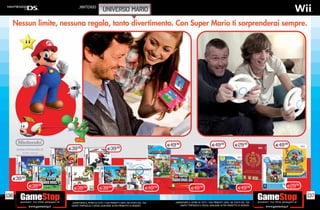 _NINTENDO
                                                  universo mario




                                                                                                     E49.98                                E49.98                E29.98           E49.98
                    E39   .98
                                                      E39      .98




  E39.98

           E39.98                                                                                                                                                                      E29.98
                       E39      .98
                                               E39     .98
                                                                                          E49  .98
                                                                                                                      E49      .98
                                                                                                                                                                   E49      .98


136                                                                                                                                                                                             137
                     _GARANTIAMO IL RITIRO DI TUTTI I TUOI PRODOTTI USATI. SEI STUFO DEL TUO            _GARANTIAMO IL RITIRO DI TUTTI I TUOI PRODOTTI USATI. SEI STUFO DEL TUO
                     USATO? PORTACELO E SCEGLI QUALSIASI ALTRO PRODOTTO IN NEGOZIO.                         USATO? PORTACELO E SCEGLI QUALSIASI ALTRO PRODOTTO IN NEGOZIO.
 