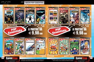 _SONY
                   GIOCHI PSP ESSENTIAL




                            A PARTIRE DA                                                                                                            A PARTIRE DA
                            E 9,98 CAD                                                                                                               E 9,98 CAD




166                                                                                                                                                                167
      _GARANTIAMO LA TUA SODDISFAZIONE SULL’ACQUISTO. Non sei soddisfatto del   _GARANTIAMO IL RITIRO DI TUTTI I TUOI PRODOTTI USATI. SEI STUFO DEL TUO
      tuo acquisto? Avrai 24 ore di tempo per cambiarlo con altri prodotti.         USATO? PORTACELO E SCEGLI QUALSIASI ALTRO PRODOTTO IN NEGOZIO.
 