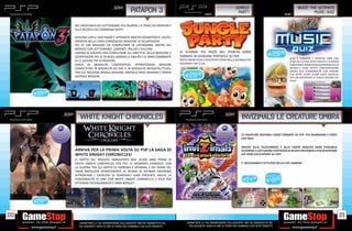 _SONY                                                                                      JUNGLE                                              BUZZ! THE ULTIMATE
                                                                   PATAPON 3                                         _SONY
                                                                                                                      SO
                                                                                                                                                PARTY                                     _SONY
                                                                                                                                                                                                           MUSIC QUIZ

                       NEL PROFONDO DEI SOTTERRANEI PIÙ PAUROSI, LA TRIBÙ DEI PATAPON È
                       ALLA RICERCA DEI COMPAGNI RAPITI

                       ESPLORA LIVELLI VASTISSIMI E AFFRONTA MOSTRI GIGANTESCHI: AIUTA I
                       PATAPON NELLA LORO CORAGGIOSA MISSIONE DI SALVATAGGIO.
                       PIÙ DI 100 MISSIONI DA COMPLETARE IN UN’ENORME MAPPA DEL
                       MONDO CON SOTTERRANEI, LABIRINTI, PALUDI E VULCANI.
                                                                                                                                                                          E29.98
                       LAVORA IN GRUPPO PER COMPLETARE GLI OBIETTIVI DELLA MISSIONE E              LE SCIMMIE PIÙ PAZZE DEL PIANETA SONO
                       SCONFIGGERE PIÙ DI 30 BOSS USANDO LE ABILITÀ E LE ARMI COMBINATE            TORNATE IN VERSIONE PORTATILE SU PSP.
                                                                                                                                                                                             BUZZ È TORNATO! E STAVOLTA SARÀ UNA
                       DI 21 DIVERSI TIPI DI PATAPON.                                              TANTE FRENETICHE E DIVERTENTI SFIDE NELLA GIUNGLA PIÙ
                                                                                                                                                                                             SFIDA ALL’ULTIMA NOTA PERCHÉ CI SI DOVRÀ
                       GIOCA IN MODALITÀ COOPERATIVA, AFFRONTANDO MISSIONI                         COLORATA CHE CI SIA.                                                                      CIMENTARE CON MIGLIAIA D DOMANDE SULLA
                       COMPETITIVE IN MODALITÀ AD HOC E IN MODALITÀ INFRASTRUTTURA,                                                                                                          MUSICA E SUGLI ARTISTI CONTEMPORANEI
                                                                                                                                                                                             GRAZIE ALLA COMPATIBILITÀ CON VIDZONE
                       TRA CUI TROVERAI MISSILE MISSION, OBSTACLE RACE MISSION E TOWER
                       DEFENCE MISSION.                                                                E29.98                                                                                CHE OFFRE OLTRE 10.000 VIDEO MUSICALI
                                                                                                                                                                                             PER UN’ESPERIENZA DI GIOCO ANCORA PIÙ
                                                                                                                                                                                             RICCA




      E29.98




               _SONY                                                                                                                 _SONY
                          WHITE KNIGHT CHRONICLES                                                                                                   INVIZIMALS LE CREATURE OMBRA

                                                                                                                                                    LE CREATURE INVISIBILI SONO TORNATE SU PSP PIÙ NUMEROSE E FORTI
                                                                                                                                                    CHE MAI!

                                                                                                                                                    GRAZIE ALLA TELECAMERA E ALLA CARTA MAGICA SARÀ POSSIBILE
                       ARRIVA PER LA PRIMA VOLTA SU PSP LA SAGA DI                                                                                  SCOPRIRE E CATTURARE CENTINAIA DI NUOVI INVIZIMALS PER DIVENTARE
                       WHITE KNIGHT CHRONICLES!                                                                                                     UN VERO CACCIATORE SU PSP!
                       SI TRATTA DEL PREQUEL AMBIENTATO BEN 10.000 ANNI PRIMA DI
                       WHITE KNIGHT CHRONICLES PER PS3. CI VEDREMO COINVOLTI CON                                                                    E’ NECESSARIO L’UTILIZZO DELLA PSP CAMERA
                       LA GUERRA TRA GLI IMPERI DI YSHRENIA E ATHWAN, E NEI PANNI DEL
                       TRAIN BATALLION APPARTENENTE AL REGNO DI ATHWAN DOVREMO
                       AFFRONTARE I CAVALIERI DI YSHRENIA!! SARÀ PRESENTE ANCHE LA                                                                                      VERSIONE + CAM:
                       FUNZIONALITÀ DI LINK CON WHITE KNIGHT CHRONICLES 2 PS3 PER                                                                    E24.98             E49.98
                       OTTENERE POTENZIAMENTI E ARMI BONUS!!




      E29.98


170                                                                                                                                                                                                                                     171
                         _GARANTIAMO LA TUA SODDISFAZIONE SULL’ACQUISTO. Non sei soddisfatto del       _GARANTIAMO LA TUA SODDISFAZIONE SULL’ACQUISTO. Non sei soddisfatto del
                         tuo acquisto? Avrai 24 ore di tempo per cambiarlo con altri prodotti.           tuo acquisto? Avrai 24 ore di tempo per cambiarlo con altri prodotti.
 