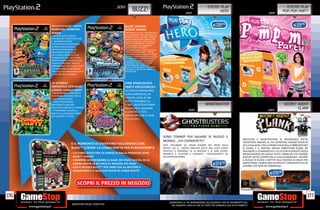 _SONY                                                                        EYETOY PLAY                                                        EYETOY PLAY
                                                                   BUZZ!                                         _SONY
                                                                                                                                           HERO                                          _SONY
                                                                                                                                                                                                      POM POM PARTY


      SEGUITO DI BUZZ!™ JUNIOR:                             BUZZ! JUNIOR:                                                                 E39.98                                                               E19.98
      ROBOJAM, MONSTER                                      ROBOT MANIA
      MANIA                                                 PORTERÀ SULLA TUA PLAYSTATION 2
      CONTIENE NUOVI GIOCHI,                                UNA VENTATA IPERTECNOLOGICA DI
                                                            DIVERTIMENTO. USANDO IL BUZZER,
      PERSONAGGI, CARATTERISTICHE                           POTRAI GAREGGIARE CONTRO TRE
      E UN’AMBIENTAZIONE                                    AMICI O FAMILIARI, SFIDANDOLI IN
      LETTERALMENTE MOSTRUOSA.                              PROVE DI DESTREZZA E VELOCITÀ,
                                                            IN UN MONDO AVVENIRISTICO
      SI TRATTA DELL’OSCURA E                               DOVE ROBOT IMPUDENTI
      SPETTRALE DIMORA DI UN                                SCHIVANO MISSILI E BALLANO CON
      PROFESSORE PAZZO DOVE                                 PIOVRE ALIENE GIGANTI. POTRAI
      UN FULMINE IMPREVISTO HA                              PERSONALIZZARE I ROBOT, IN MODO
                                                            DA FARLI CORRISPONDERE ALLA TUA
      SCOMBUSSOLATO I SUOI PIANI: I                         PERSONALITÀ, E SFIDARE GLI ALTRI
      MOSTRI HANNO SVILUPPATO UN                            A SCUOLA DI ROBOT, UNA GARA
      CERVELLO PROPRIO E NON GLI                            COMPOSTA DA 25 NUOVISSIMI
      OBBEDIRANNO PIÙ! L’UNICA COSA                         MINIGIOCHI NEL CORSO DEI
                                                            QUALI I PARTECIPANTI POTRANNO
      CHE VOGLIONO È GAREGGIARE                             RICEVERE PUNTI SOTTO FORMA DI
      TRA LORO PER DIMOSTRARE CHI È                         NOCCIOLINE.
      IL MOSTRO PIÙ IN GAMBA!


      LA GIUNGLA                                            UNO SPERICOLATO
      IMPAZZISCE CON BUZZ!                                  PARTY PREISTORICO!
      JUNIOR: JUNGLE PARTY                                  35 GIOCHI DINOSAURICI
        UN INCREDIBILE PARAPIGLIA                           CON CAVERNICOLI IN
      DI SCIMMIE PER SFIDE FINO A
      QUATTRO GIOCATORI                                     CADUTA, GARE DI GO
        IDEALE PER BAMBINI                                  KART E PASSAGGI SU
      IRRIVERENTI CON UNO                                   T REX. DIVERTENTISSIME                                                 GHOSTBUSTER                                                         SECRET AGENT
      SPICCATO SENSO DELL’HUMOUR
        ATTENZIONE AL GORILLA
                                                            MODALITÀ A SQUADRE
                                                                                                                   _SONY                                                                 _SONY
                                                                                                                                                                                                              CLANK
      MATTO E ALL’ORANGO TANGO
                                                            2 CONTRO 2 PER I
      CHE SI BATTE IL PETTO                                 GIOCATORI CON LE DITA
                                                            PIÙ VELOCI!




                                                                                               SONO TORNATI PER SALVARE DI NUOVO IL
                                                                                                                                                                     PARTECIPA A UN’AVVENTURA DI SPIONAGGIO SOTTO
                                                                                               MONDO….CHI CHIAMERETE?                                                COPERTURA INSIEME AL PIÙ INTREPIDO AGENTE SEGRETO
                       È IL MOMENTO DI DIVERTIRSI FOLLEMENTE CON                               SIETE DISTURBATI DA STRANI RUMORI NEL PIENO DELLA                     DELLA GALASSIA. PER LA PRIMA VOLTA NELLA SERIE RATCHET
                       BUZZ!™ JUNIOR: LA CORSA MATTA PER PLAYSTATION®2                         NOTTE? VOI O I VOSTRI FAMILIARI AVETE MAI VISTO SPIRITI,              & CLANK, È IL NOSTRO EROICO ROBOTTINO CLANK AD
                                                                                               SPIRITELLI O FANTASMI? SE LA RISPOSTA È SÌ, NON ESITATE,              ASSUMERE IL COMANDO ED È LUI LA STAR DI QUESTO GIOCO
                         L’ULTIMO GIOCO PER LA FAMIGLIA DALLA PREMIATA SERIE                   PRENDETE IL TELEFONO E CHIAMATE I PROFESSIONISTI! GLI                 SPASSOSISSIMO, NEL QUALE VESTE I PANNI DEL PIÙ GRANDE
                         BUZZ!™ JUNIOR                                                         ACCHIAPPAFANTASMI!                                                    AGENTE SOTTO COPERTURA A LIVELLO MONDIALE. RICOPRI
                         I BAMBINI ADORERANNO LE GARE COI PAZZI VEICOLI DI LA                                                                                        IL RUOLO DI CLANK E METTITI ALLA RICERCA DI INDIZI PER
                         CORSA MATTA IN 30 CIRCUITI ANCORA PIÙ PAZZI                                                                      E24.98                     DIMOSTRARE L’INNOCENZA DI RATCHET, ARRESTATO PER UN
                                                                                                                                                                     CRIMINE CHE NON HA COMMESSO.
                         USA IL BUZZER BUZZ!™ PER DARE GAS AL MOTORE E
                         DIMOSTRARTI IL MIGLIOR PILOTA DI CORSE MATTE
                                                                                                                                                                                           E29.98

                             SCOPRI IL PREZZO IN NEGOZIO

176                                                                                                                                                                                                                       177
                                                                                                   _GARANTIAMO LA TUA SODDISFAZIONE SULL’ACQUISTO. Non sei soddisfatto del
                        Garantiamo prezzi competitivi                                                tuo acquisto? Avrai 24 ore di tempo per cambiarlo con altri prodotti.
 