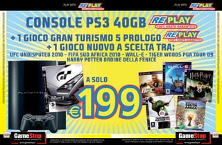 ALCUNE RESTRIZIONI POTREBBERO ESSERE APPLICATE. LA CONSOLE E I GIOCHI SONO RE-PLAY®, OVVERO, TRATTASI DI PRODOTTI USATI. ALCUNI PRODOTTI POTREBBERO NON ESSERE DISPONIBI
                                                                                    SU ALCUNI PUNTI VENDITA. L’ OFFERTA È VALIDA FINO AD ESAURIMENTO SCORTE E NON CUMULABILE CON ALTRE PROMOZIONI. SCADE IL 30/09/11. CHIEDI AL NOSTRO STAFF PER CHIARIMENTI.




                                                                              188
                                                                                                                                                                                                                                                                _PLAY WITH




tuo acquisto? Avrai 24 ore di tempo per cambiarlo con altri prodotti.
_GARANTIAMO LA TUA SODDISFAZIONE SULL’ACQUISTO. Non sei soddisfatto del
        USATO? PORTACELO E SCEGLI QUALSIASI ALTRO PRODOTTO IN NEGOZIO.
    _GARANTIAMO IL RITIRO DI TUTTI I TUOI PRODOTTI USATI. SEI STUFO DEL TUO
                                                                                                                                                                                                                                                                _PLAY WITH




                                                                              189




                                                                                    ALCUNE RESTRIZIONI POTREBBERO ESSERE APPLICATE. LA CONSOLE E I GIOCHI SONO RE-PLAY®, OVVERO, TRATTASI DI PRODOTTI USATI. ALCUNI PRODOTTI POTREBBERO NON ESSERE DISPONIBI
                                                                                    SU ALCUNI PUNTI VENDITA. L’ OFFERTA È VALIDA FINO AD ESAURIMENTO SCORTE E NON CUMULABILE CON ALTRE PROMOZIONI. SCADE IL 30/09/11. CHIEDI AL NOSTRO STAFF PER CHIARIMENTI.
 