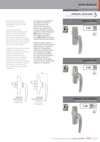 98 OSCILO-BATIENTE | ROZWIERANO-UCHYLNE
Kit oscilobatiente para cerrar al
marco.
CARACTERÍSTICAS TÉCNICAS:
Este kit nos permite cerrar al
marco superior e inferior.
Está provisto de bisagras con
regulación horizontal y vertical,
y puntos de cierre regulables.
Dispositivo de seguridad
antipalanca.
Posibilidad de acoplar múltiples
puntos de cierre.
Todos los elementos deslizantes
incorporan un clip para eliminar
holguras.
Tornillería y piezas metálicas de
acero inoxidable.
Piezas de zamak tratadas
para garantizar resistencia a la
corrosión de más de 250 horas
de cámara de niebla salina.
Compases no incluidos.
Carga máxima por hoja: 120 Kg
(Ver ficha técnica).
KIT BASE OSCILOBATIENTE CIERRE AL MARCO
ZESTAW PODSTAWOWY DO OKIEN U-R ZAMKNIĘCIE NA RAMIE
A1132 **
16
Zestaw rozwierano-uchylny z
zamknięciem na ramie.
CECHY TECHNICZNE:
Zestaw pozwala na stosowanie
zamknięcia na ramie dolnej i
górnej.
Zestaw zawiera zawiasy
regulowane w poziomie i
pionie oraz regulowany punkt
zamknięcia.
Urządzenie blokowania
antywłamaniowego.
Możliwość dołączenie wielu
punktów zamknięcia.
Elementy przesuwne
wyposażone w klips
eliminujący luzy.
Śruby i elementy metalowe ze
stali nierdzewnej.
Elementy wykonane ze
znal, pokryte powłoką
gwarantującą odporność na
korozję., ponad 250 godzin w
komorze solankowej.
Niedołączone rozwórki.
Maksymalne obciążenie na
skrzydło: 120Kg. (Zobacz kartę
techniczną)
A1132 ** S
16
KIT BASE OB CIERRE AL MARCO CREMONA SIRIUS
ZESTAW PODSTAWOWY DO OKIEN U-R. ZAMKNIĘCIE
NA RAMIE KLAMKA SIRIUS
A1139 **
16
KIT BASE OB CIERRE AL MARCO SIN CREMONA
ZESTAW PODSTAWOWY DO OKIEN U-R ZAMKNIĘCIE
NA RAMIE BEZ KLAMKI
LYRA
SIRIUS
22
11.5
14
18
15
20
3.5-4
D
21
5 4.5
EJE 10
CANAL EUROPEO
Å(8523(-6.,0µ .$1$â(0
OŚ 10
*DISPONIBLES KITS PARA DIFERENTES PASOS DE BISAGRA (D).
DISPONIBLES KITS EN EMBALAJE INDUSTRIAL
CONSULTAR NOTAS TÉCNICAS

'267Č31( =(67$: '/$ 5Ðį1+ :0,$5Ð: =$:,$6Ð:
'267Č31( : 23$.2:$1,8 35=(06â2:0
635$:'ĭ 8:$*, 7(+1,=1(
 