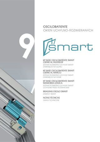 7
OSCILOBATIENTE
OKIEN UCHYLNO-ROZWIERANYCH
KIT BASE OSCILOBATIENTE CIERRE AL MARCO
ZESTAW PODSTAWOWY DO OKIEN UCHYL.-ROZW. ZAMKNIĘCIE
NA RAMIE EVO-SECURITY
KIT BASE OSCILOBATIENTE MANIOBRA LÓGICA
ZESTAW PODSTAWOWY DO OKIEN UCHYL.-ROZW. Z SYSTEMEM
ZAMYKANIA „UCHYLENIE PRZEZ ROZWARCIEM” EVO-SECURITY
ACCESORIOS
AKCESORIA
CONFIGURACIONES OSCILOBATIENTE
ZESTAWIENIA OKIEN UCHYLNO-ROZWIERANYCH EVO-SOFT
 